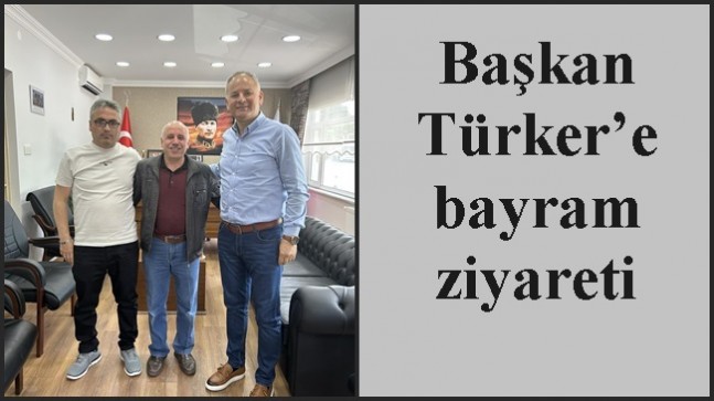 Başkan Türker’e bayram ziyareti