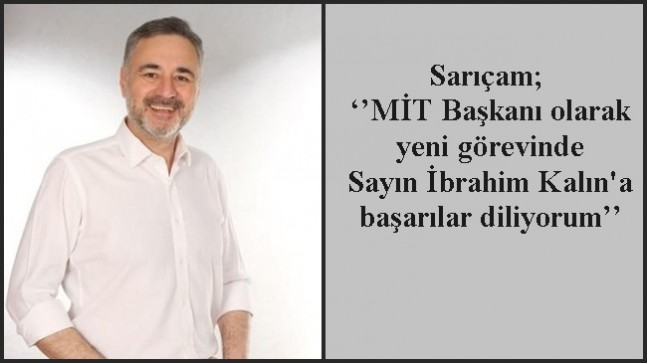 Sarıçam; ‘’MİT Başkanı olarak yeni görevinde Sayın İbrahim Kalın’a başarılar diliyorum’’