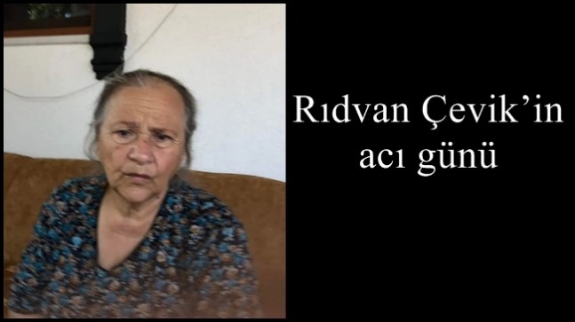 Rıdvan Çevik’in acı günü