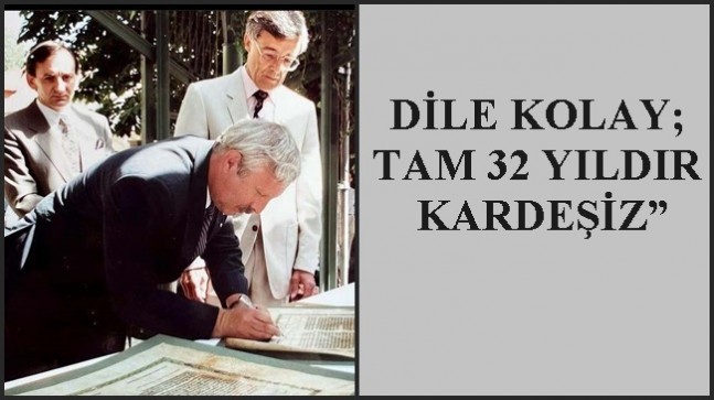 DİLE KOLAY; TAM 32 YILDIR KARDEŞİZ”