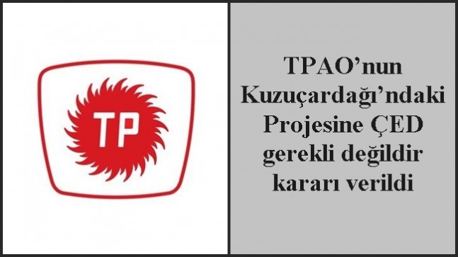 TPAO’nun Kuzuçardağı’ndaki Projesine ÇED gerekli değildir kararı verildi