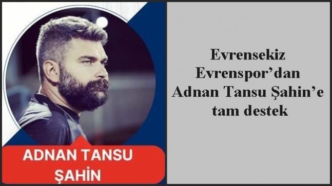 Evrensekiz Evrenspor’dan Adnan Tansu Şahin’e tam destek