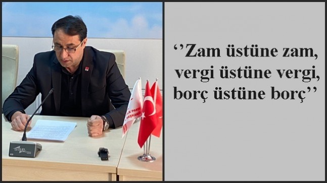 ‘’Zam üstüne zam, vergi üstüne vergi, borç üstüne borç’’