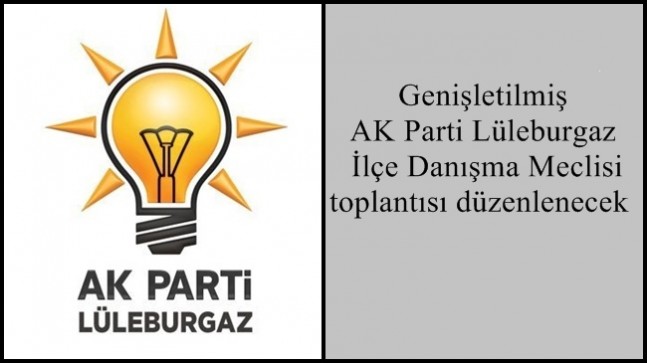 Genişletilmiş AK Parti Lüleburgaz İlçe Danışma Meclisi  toplantısı düzenlenecek 