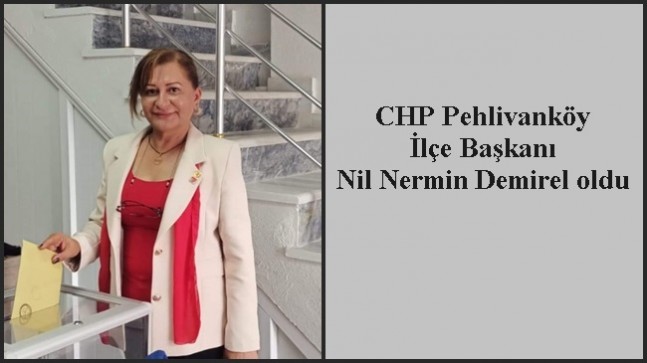 CHP Pehlivanköy İlçe Başkanı Nil Nermin Demirel oldu