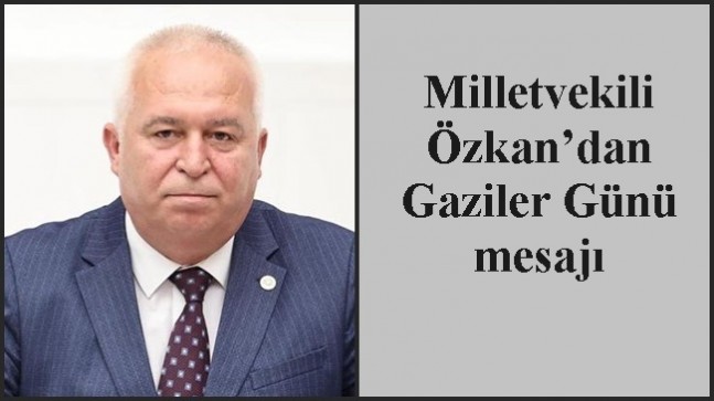 Milletvekili Özkan’dan Gaziler Günü mesajı