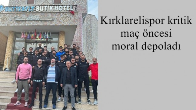 Kırklarelispor kritik maç öncesi moral depoladı