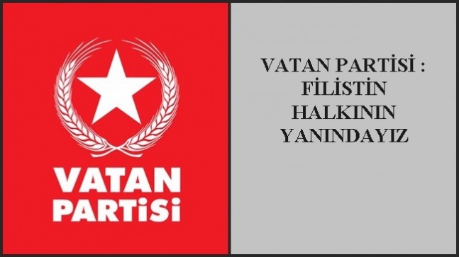 VATAN PARTİSİ : FİLİSTİN HALKININ YANINDAYIZ