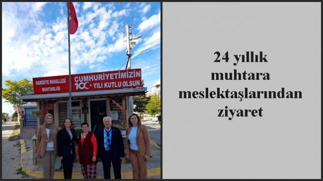 24 yıllık muhtara meslektaşlarından ziyaret