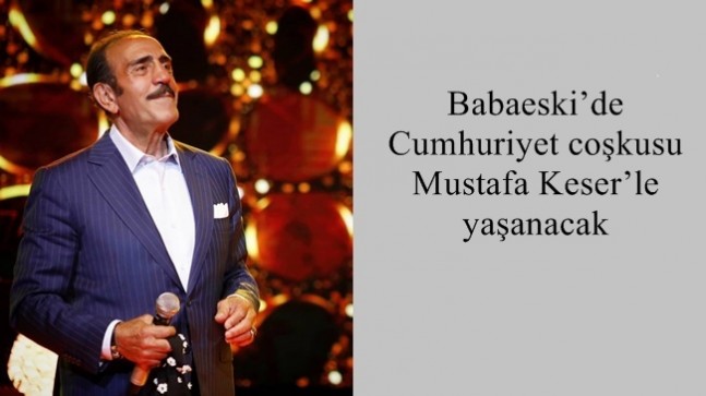 Babaeski’de Cumhuriyet coşkusu Mustafa Keser’le yaşanacak