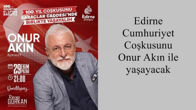 Edirne Cumhuriyet Coşkusunu Onur Akın ile yaşayacak