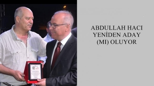 ABDULLAH HACI YENİDEN ADAY (MI) OLUYOR