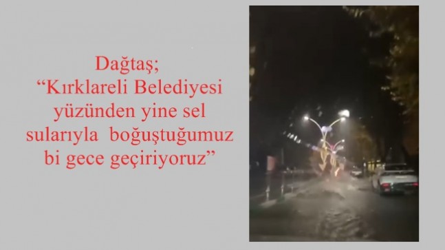 Dağtaş; “Kırklareli Belediyesi yüzünden yine sel sularıyla boğuştuğumuz bi gece geçiriyoruz”