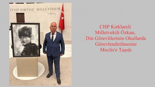 CHP Kırklareli Milletvekili Özkan, Din Görevlilerinin Okullarda Görevlendirilmesini Meclis’e Taşıdı