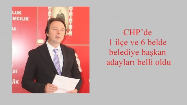 CHP’de 1 ilçe ve 6 belde belediye başkan adayları belli oldu