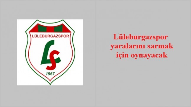 Lüleburgazspor yaralarını sarmak için oynayacak