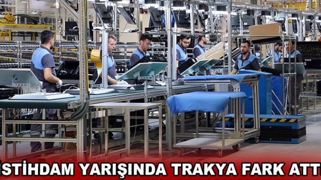 İSTİHDAM YARIŞINDA TRAKYA FARK ATTI