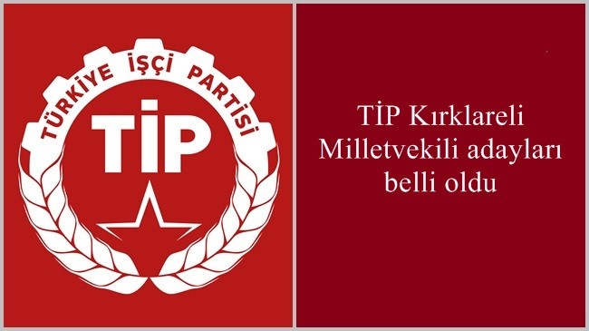 TİP Kırklareli Milletvekili adayları belli oldu