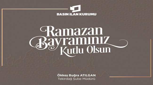 BASIN İLAN KURUMU TEKİRDAĞ ŞUBE MÜDÜRÜ ÖKKEŞ BUĞRA ATILGAN RAMAZAN BAYRAMINI KUTLADI