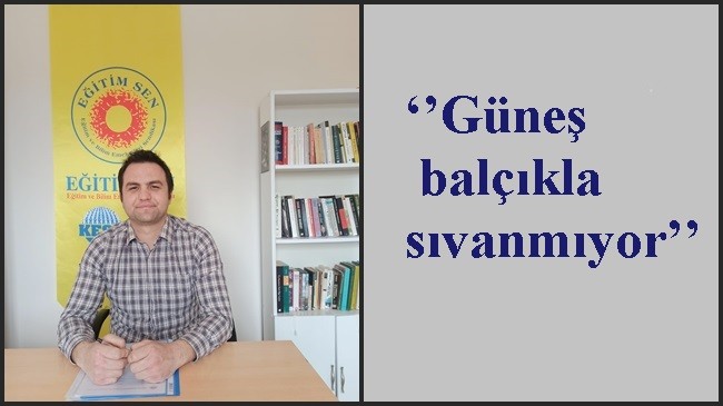 ‘’Güneş balçıkla sıvanmıyor’’