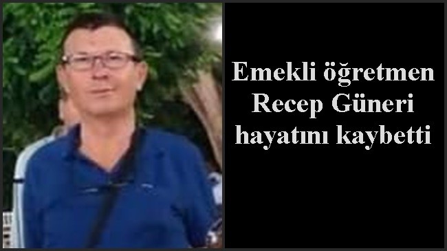 Emekli öğretmen Recep Güneri hayatını kaybetti