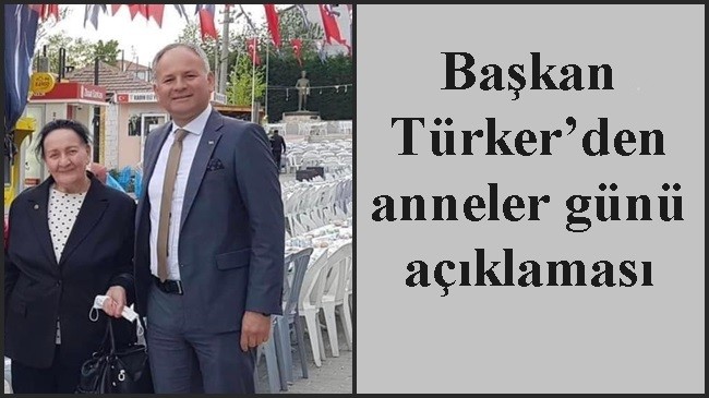 Başkan Türker’den anneler günü açıklaması