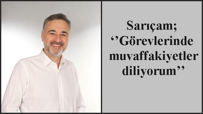 Sarıçam; ‘’Görevlerinde muvaffakiyetler diliyorum’’