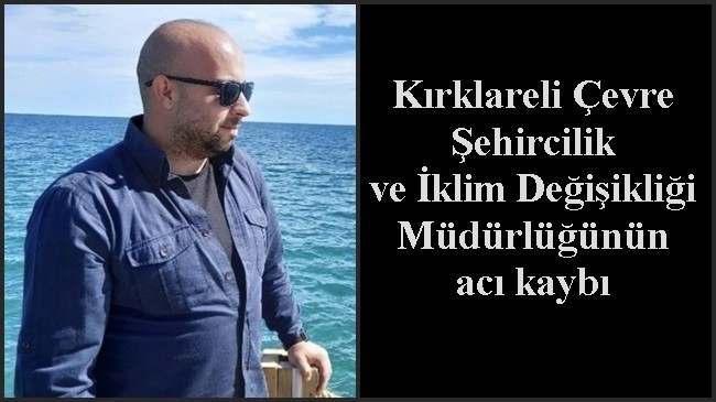 Kırklareli Çevre Şehircilik ve İklim Değişikliği Müdürlüğünün acı kaybı