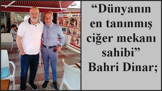 “Dünyanın en tanınmış ciğer mekanı sahibi” Bahri Dinar;