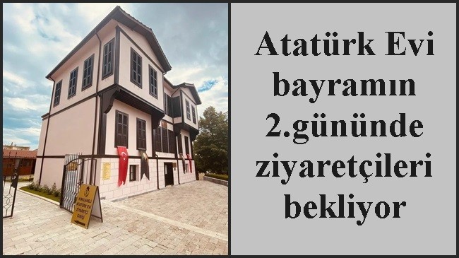 Atatürk Evi bayramın 2.gününde ziyaretçileri bekliyor