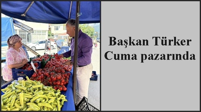 Başkan Türker Cuma pazarında
