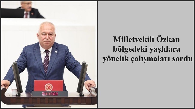 Milletvekili Özkan bölgedeki yaşlılara yönelik çalışmaları sordu