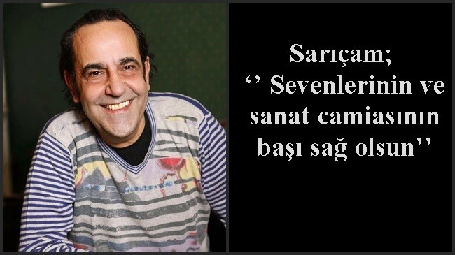 Sarıçam; ‘’ Sevenlerinin ve sanat camiasının başı sağ olsun’’