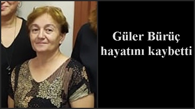 Güler Bürüç hayatını kaybetti