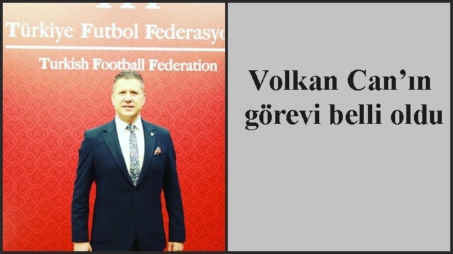 Volkan Can’ın görevi belli oldu