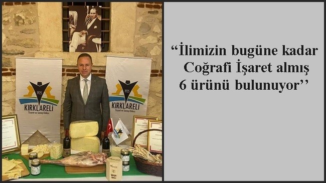 “İlimizin bugüne kadar Coğrafi İşaret almış 6 ürünü bulunuyor’’                                        