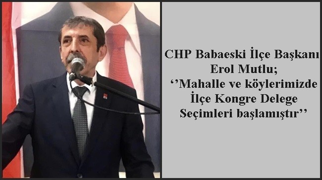 ‘’Mahalle ve köylerimizde İlçe Kongre Delege Seçimleri başlamıştır’’