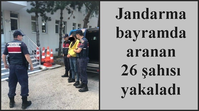 Jandarma bayramda aranan 26 şahısı yakaladı