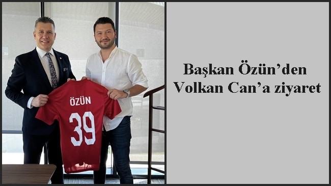 Başkan Özün’den Volkan Can’a ziyaret