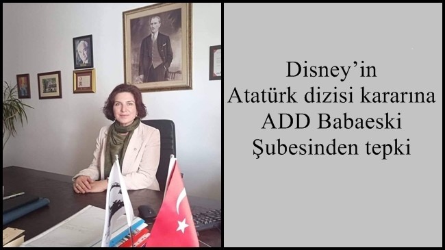 Disney’in Atatürk dizisi kararına ADD Babaeski Şubesinden tepki