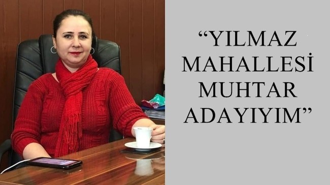 “YILMAZ MAHALLESİ MUHTAR ADAYIYIM”