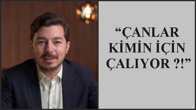 “ÇANLAR KİMİN İÇİN ÇALIYOR ?!”