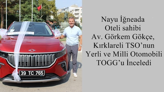 Nayu İğneada Oteli sahibi Av. Görkem Gökçe, Kırklareli TSO’nun Yerli ve Milli Otomobili TOGG’u İnceledi