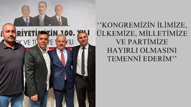 ‘’KONGREMİZİN İLİMİZE, ÜLKEMİZE, MİLLETİMİZE VE PARTİMİZE HAYIRLI OLMASINI TEMENNİ EDERİM’’