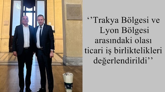 ‘’Trakya Bölgesi ve Lyon Bölgesi arasındaki olası ticari iş birliktelikleri değerlendirildi’’