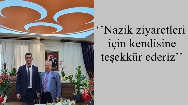 ‘’Nazik ziyaretleri için kendisine teşekkür ederiz’’