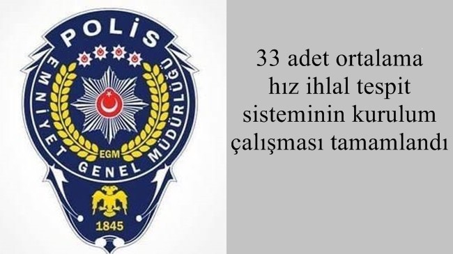 33 adet ortalama hız ihlal tespit sisteminin kurulum çalışması tamamlandı