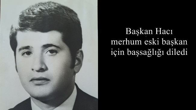 Başkan Hacı merhum eski başkan için başsağlığı diledi