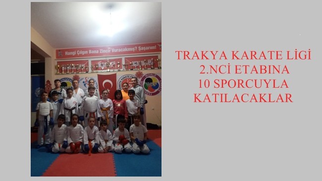 TRAKYA KARATE LİGİ 2.NCİ ETABINA 10 SPORCUYLA KATILACAKLAR