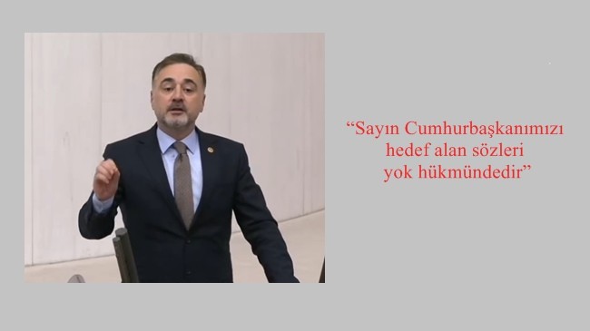 “Sayın Cumhurbaşkanımızı hedef alan sözleri yok hükmündedir”